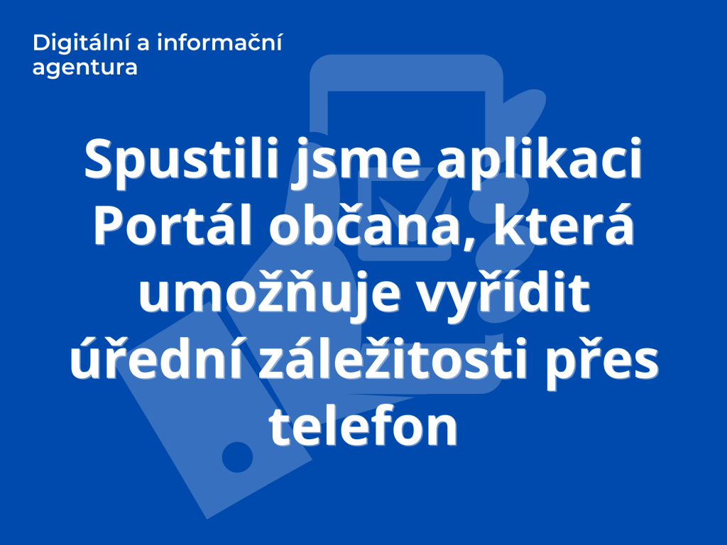 Spustili jsme aplikaci Portál občana, která umožňuje vyřídit úřední záležitosti přes telefon